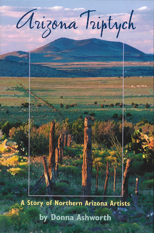 Arizona Triptych: A Story of Northern Arizona Artists by Donna Ashworth