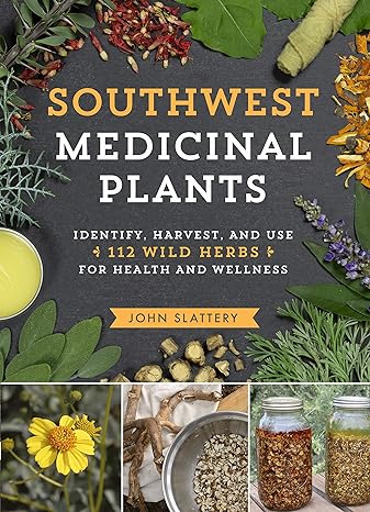 Southwest Medicinal Plants: Identify, Harvest, And Use 112 Wild Herbs For Health And Wellness